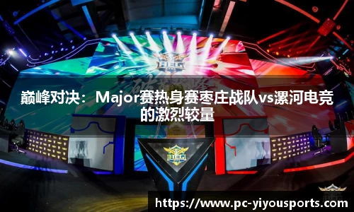 巅峰对决：Major赛热身赛枣庄战队vs漯河电竞的激烈较量